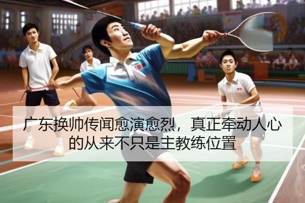 广东换帅传闻愈演愈烈，真正牵动人心的从来不只是主教练位置